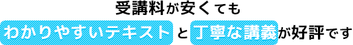 受講料が安くてもわかりやすいテキストと丁寧な講義が好評です。